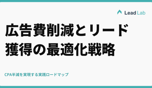 広告費削減とリード獲得の最適化戦略｜CPA半減を実現する実践ロードマップ
